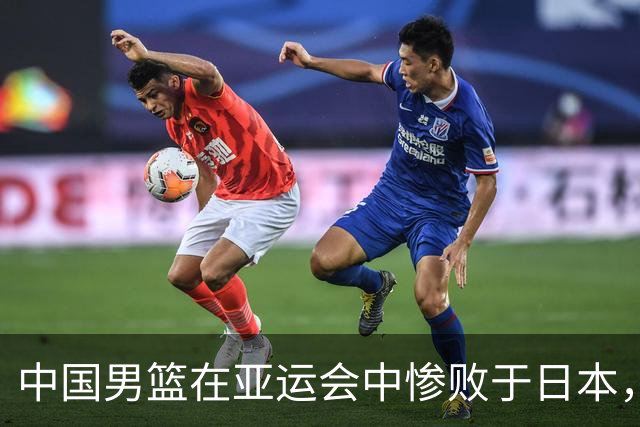 中国男篮在亚运会中惨败于日本，亟需全面战略调整