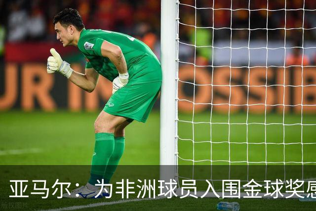 亚马尔：为非洲球员入围金球奖感到无比自豪