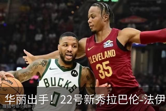 华丽出手！22号新秀拉巴伦-法伊隆巧妙过人完成中投