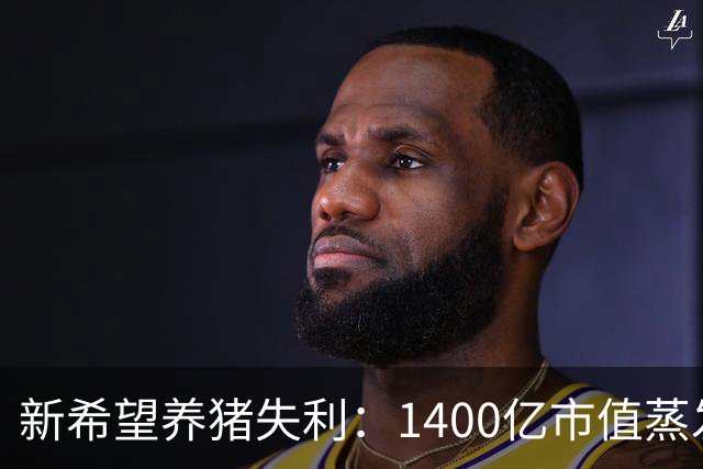 新希望养猪失利：1400亿市值蒸发背后的真相