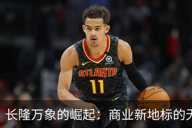 长隆万象的崛起：商业新地标的无限可能
